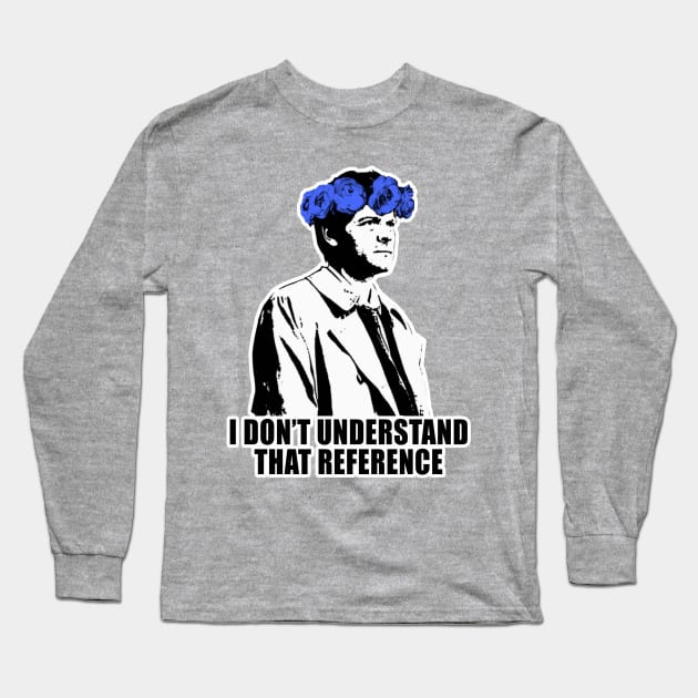 I Don't Understand That Reference Long Sleeve T-Shirt by SuperSamWallace